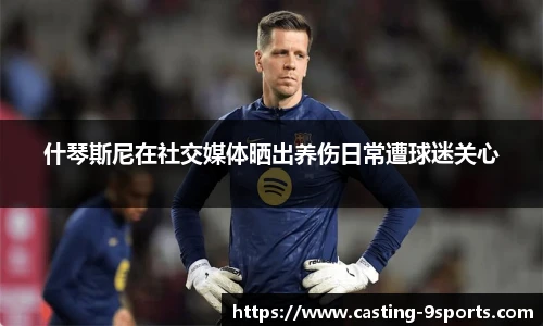 什琴斯尼在社交媒体晒出养伤日常遭球迷关心
