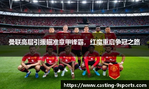 曼联高层引援瞄准意甲锋霸，红魔重启争冠之路